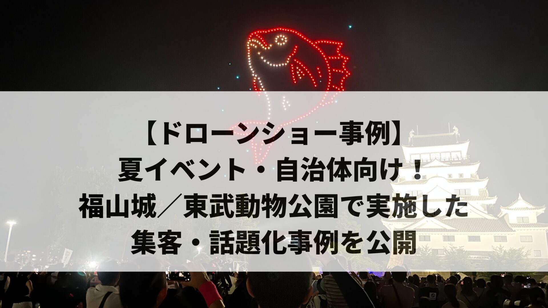 【ドローンショー事例】夏イベント・自治体向け｜福山城／東武動物公園で実施した集客・話題化事例を公開