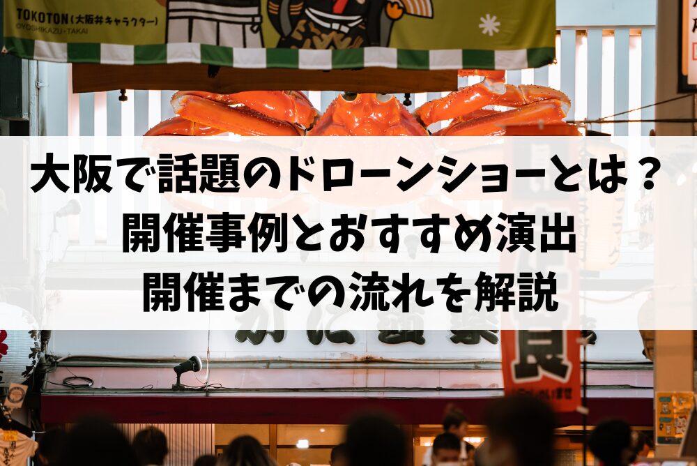 大阪で話題のドローンショーとは?開催事例とおすすめ演出、開催までの流れを解説